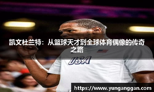 凯文杜兰特：从篮球天才到全球体育偶像的传奇之路